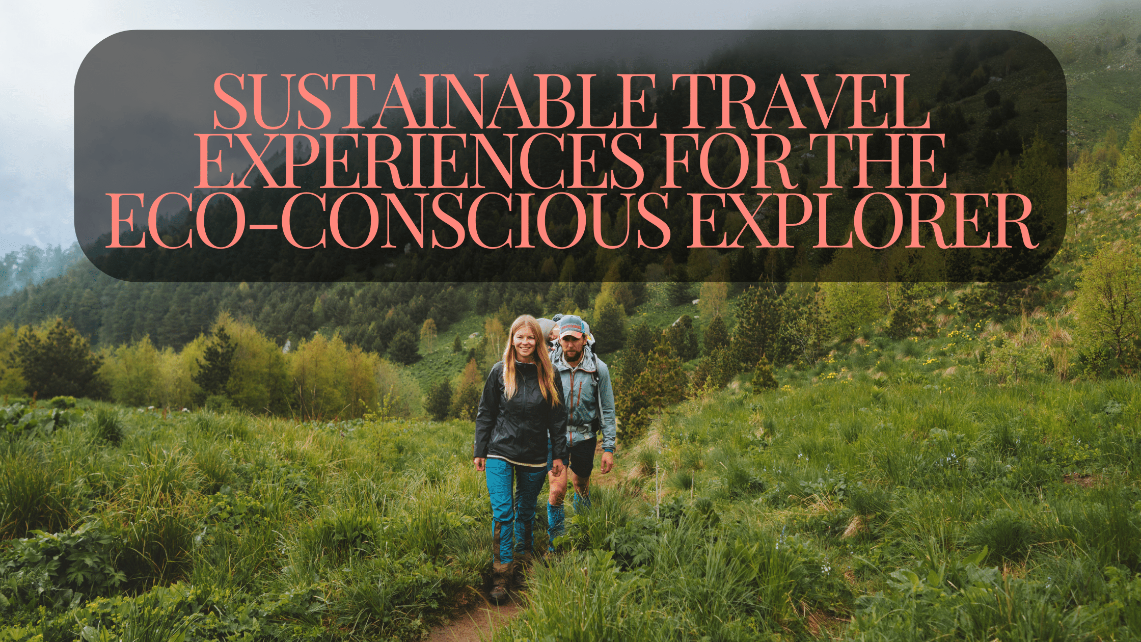 Beyond the Gram: Sustainable Travel Experiences for the Eco-Conscious Explorer